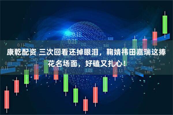 康乾配资 三次回看还掉眼泪，鞠婧祎田嘉瑞这捧花名场面，好磕又扎心！